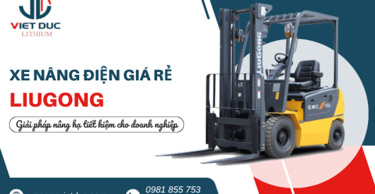 Xe nâng điện giá rẻ LIUGONG: Giải pháp nâng hạ tiết kiệm cho doanh nghiệp